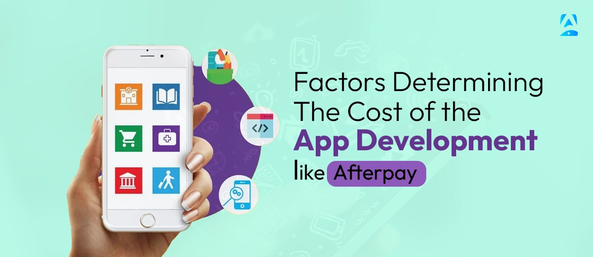 Key Factors Determining the Cost of Developing Apps Like AfterPay
